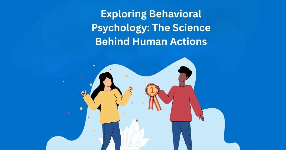 Exploring Behavioral Psychology: The Science Behind Human Actions