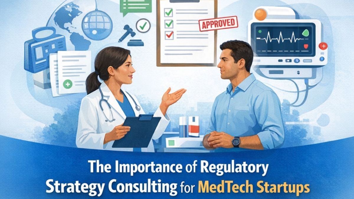 The Importance of Regulatory Strategy Consulting for MedTech Startups
